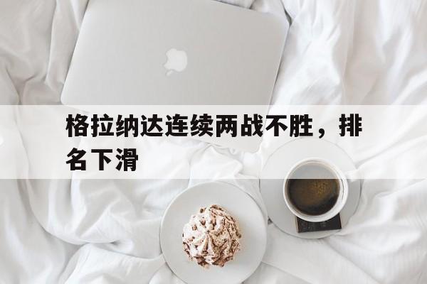 格拉纳达连续两战不胜，排名下滑